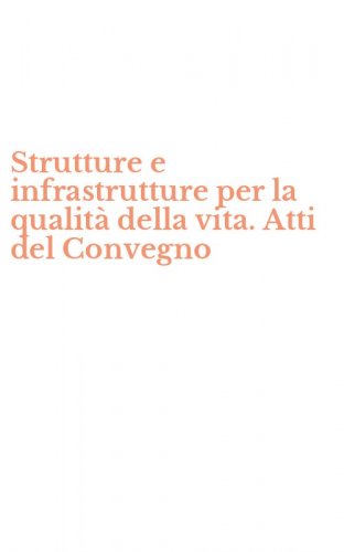 Strutture e infrastrutture per la qualit&agrave; della vita. Atti del Convegno
