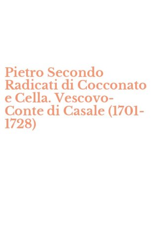 Pietro Secondo Radicati di Cocconato e Cella. Vescovo-Conte di Casale (1701-1728)