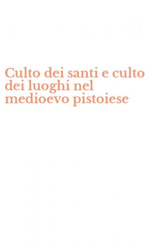 Culto dei santi e culto dei luoghi nel medioevo pistoiese