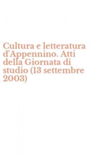Cultura e letteratura d'Appennino. Atti della Giornata di studio (13 settembre 2003)