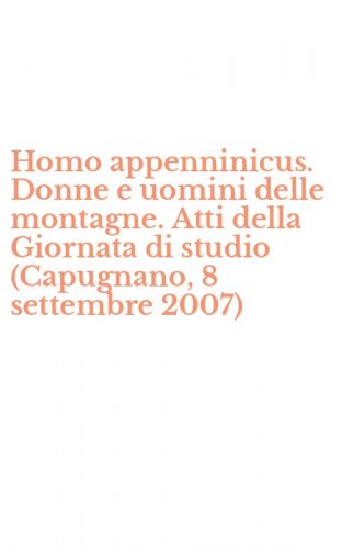 Homo appenninicus. Donne e uomini delle montagne. Atti della Giornata di studio (Capugnano, 8 settembre 2007)