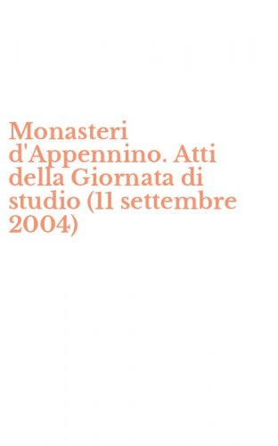 Monasteri d'Appennino. Atti della Giornata di studio (11 settembre 2004)