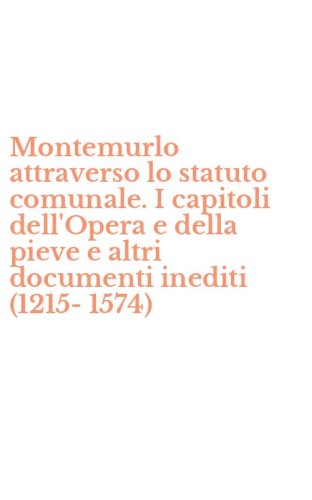 Montemurlo attraverso lo statuto comunale. I capitoli dell'Opera e della pieve e altri documenti inediti (1215-1574)