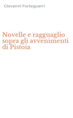 Novelle e ragguaglio sopra gli avvenimenti di Pistoia