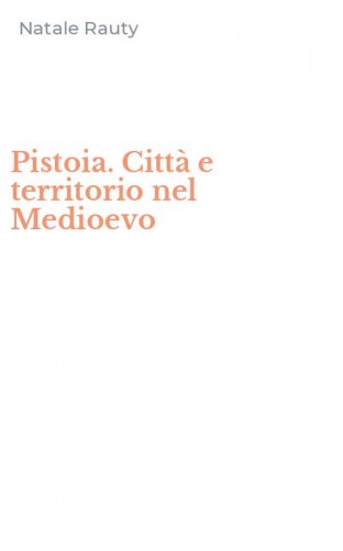 Pistoia. Citt&agrave; e territorio nel Medioevo