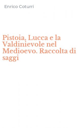 Pistoia, Lucca e la Valdinievole nel Medioevo. Raccolta di saggi