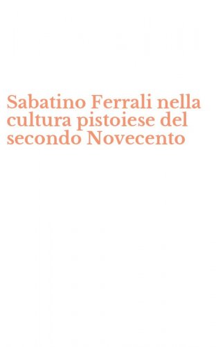Sabatino Ferrali nella cultura pistoiese del secondo Novecento