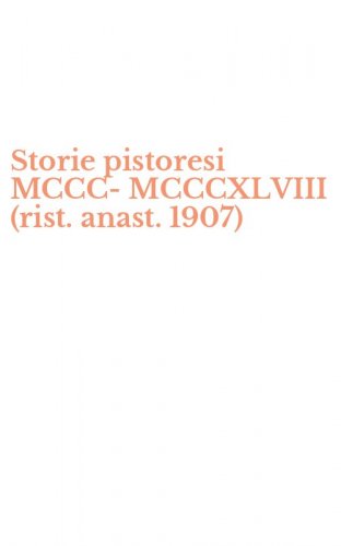 Storie pistoresi MCCC-MCCCXLVIII (rist. anast. 1907)
