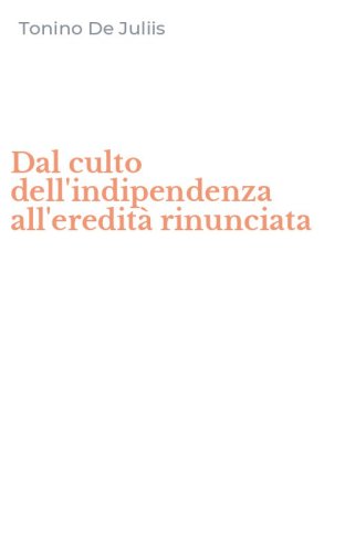 Dal culto dell'indipendenza all'eredit&agrave; rinunciata