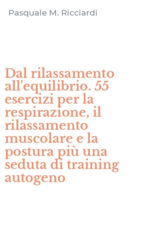 Dal rilassamento all'equilibrio. 55 esercizi per la respirazione, il rilassamento muscolare e la postura pi&ugrave; una seduta di training autogeno - MUSCOLARE E LA POSTURA PIU' UNA SEDUTA DI TRAINING AUTOGENO. CON 2 VIDEOCASSETTE