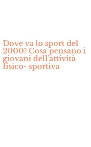 Dove va lo sport del 2000? Cosa pensano i giovani dell'attivit&agrave; fisico-sportiva