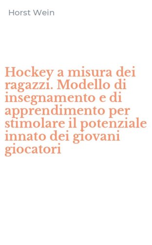 Hockey a misura dei ragazzi. Modello di insegnamento e di apprendimento per stimolare il potenziale innato dei giovani giocatori - STIMOLARE IL POTENZIALE INNATO DEI GIOVANI GIOCATORI