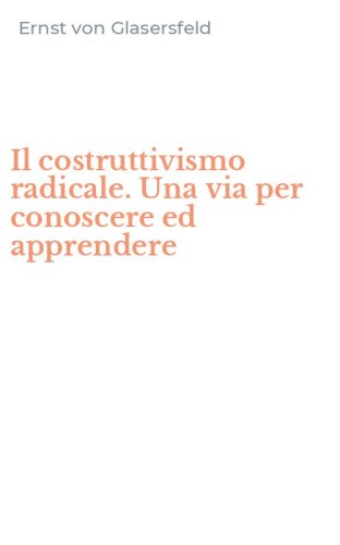 Il costruttivismo radicale. Una via per conoscere ed apprendere