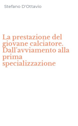 La prestazione del giovane calciatore. Dall'avviamento alla prima specializzazione - (LA)