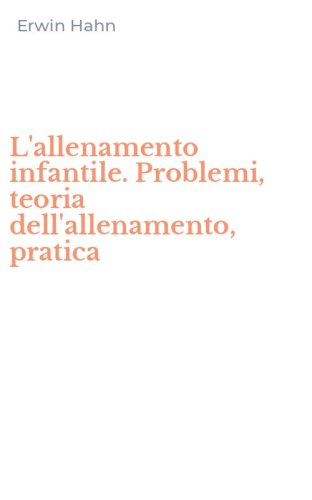 L'allenamento infantile. Problemi, teoria dell'allenamento, pratica