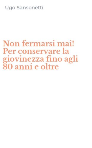 Non fermarsi mai! Per conservare la giovinezza fino agli 80 anni e oltre