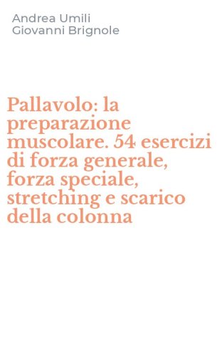 Pallavolo: la preparazione muscolare. 54 esercizi di forza generale, forza speciale, stretching e scarico della colonna - SPECIALE, STRETCHING E SCARICO DELLA COLONNA. CON 2 VIDEOCASSETTE