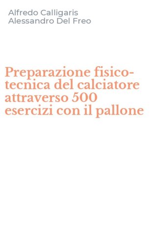 Preparazione fisico-tecnica del calciatore attraverso 500 esercizi con il pallone