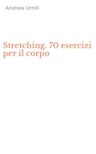 Stretching. 70 esercizi per il corpo