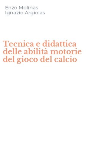 Tecnica e didattica delle abilit&agrave; motorie del gioco del calcio