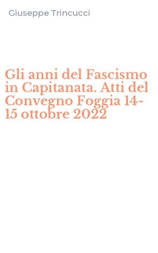 Gli anni del Fascismo in Capitanata. Atti del Convegno Foggia 14-15 ottobre 2022