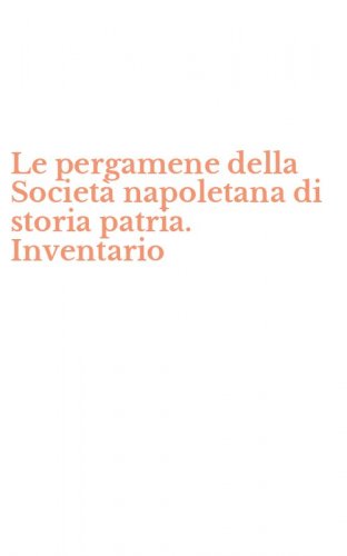 Le pergamene della Societ&agrave; napoletana di storia patria. Inventario