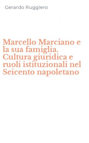 Marcello Marciano e la sua famiglia. Cultura giuridica e ruoli istituzionali nel Seicento napoletano