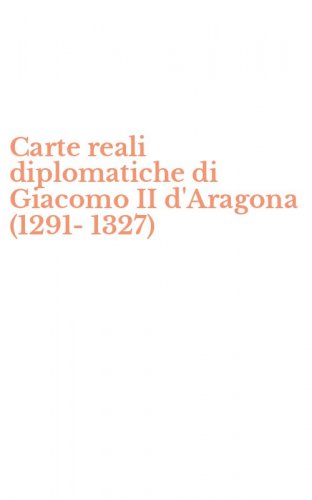 Carte reali diplomatiche di Giacomo II d'Aragona (1291-1327)