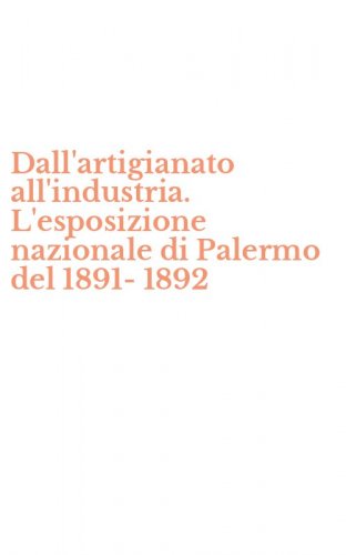 Dall'artigianato all'industria. L'esposizione nazionale di Palermo del 1891-1892
