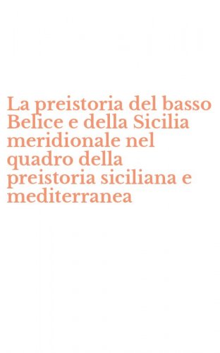 La preistoria del basso Belice e della Sicilia meridionale nel quadro della preistoria siciliana e mediterranea