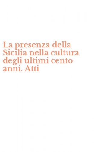 La presenza della Sicilia nella cultura degli ultimi cento anni. Atti