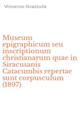 Museum epigraphicum seu inscriptionum christianarum quae in Siracusanis Catacumbis repertae sunt corpusculum (1897)