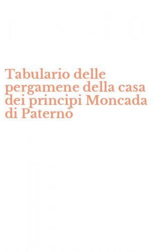 Tabulario delle pergamene della casa dei principi Moncada di Patern&ograve;