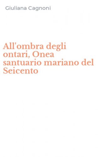 All'ombra degli ontari, Onea santuario mariano del Seicento
