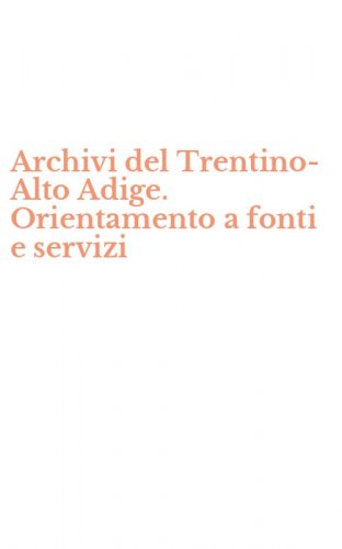 Archivi del Trentino-Alto Adige. Orientamento a fonti e servizi