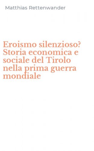Eroismo silenzioso? Storia economica e sociale del Tirolo nella prima guerra mondiale