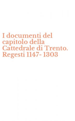 I documenti del capitolo della Cattedrale di Trento. Regesti 1147-1303