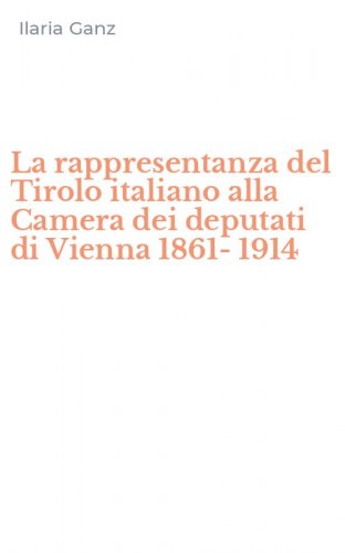 La rappresentanza del Tirolo italiano alla Camera dei deputati di Vienna 1861-1914
