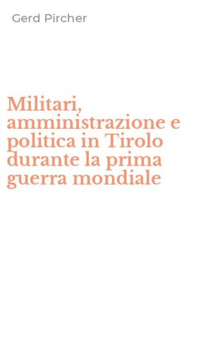 Militari, amministrazione e politica in Tirolo durante la prima guerra mondiale