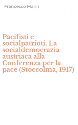Pacifisti e socialpatrioti. La socialdemocrazia austriaca alla Conferenza per la pace (Stoccolma, 1917)