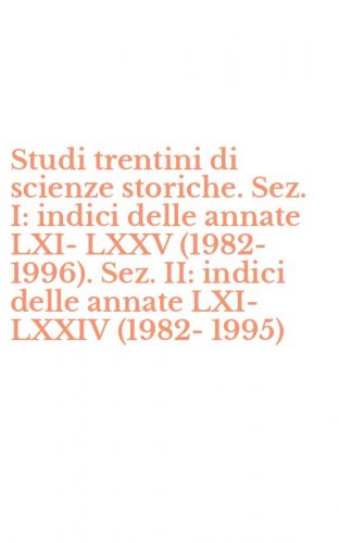 Studi trentini di scienze storiche. Sez. I: indici delle annate LXI-LXXV (1982-1996). Sez. II: indici delle annate LXI-LXXIV (1982-1995)