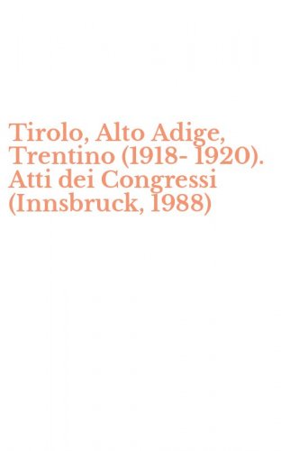 Tirolo, Alto Adige, Trentino (1918-1920). Atti dei Congressi (Innsbruck, 1988)