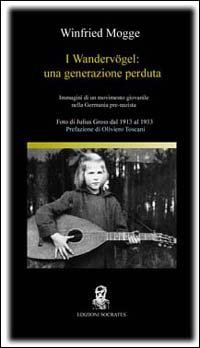 I Wanderv&ouml;gel: una generazione perduta. Immagini di un movimento nella Germania prenazista