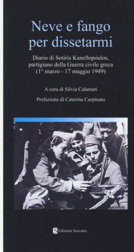 Neve e fango per dissetarmi. Diario di Sotiris Kanellopoulos, partigiano della guerra civile greaca (1&deg; marzo-17 maggio 1949)
