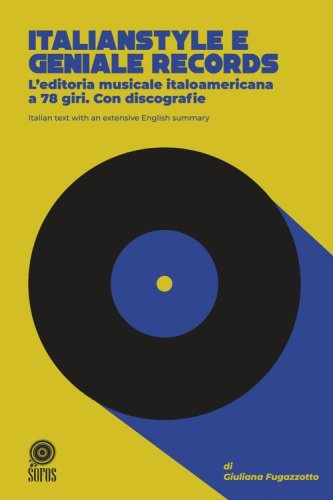 Italianstyle e geniale records. L'editoria musicale italoamericana a 78 giri. Con discografie