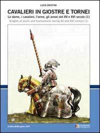 Cavalieri in giostre e tornei. Le dame, i cavalieri, l'arme, gli amori del XV e XVI secolo. Ediz. italiana e inglese