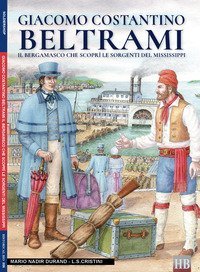 Giacomo Costantino Beltrami. Il bergamasco che scopr&igrave; le sorgenti del Mississippi