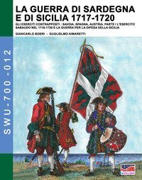 La guerra di Sardegna e di Sicilia 1717-1720. Gli eserciti contrapposti: Savoia, Spagna, Austria