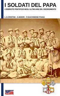 I soldati del papa. L'esercito pontificio negli ultimi anni del Risorgimento
