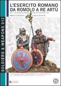 L'esercito romano da Romolo a re Art&ugrave;. Ediz. italiana e inglese
